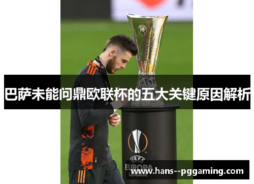 巴萨未能问鼎欧联杯的五大关键原因解析